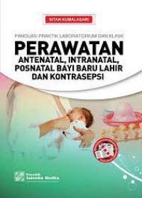 Image of Panduan Praktik Laboratorium dan Klinik Perawatan Antenatal, Intranatal Postnatal, Bayi Baru Lahir, dan Kontrasepsi