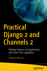 Image of Practical Django 2 and Channels 2: Building Projects and Applications with Real-Time Capabilities