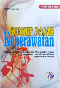 Image of Konsep Dasar Keperawatan: Mengupas tentang Komunikasi Therapeutik, Home Care, Isu Keperawatan, dan Materi-materi lainnya